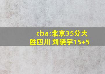 cba:北京35分大胜四川 刘晓宇15+5